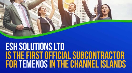 ESH – the first official Temenos sub-contractor in the Channel Islands