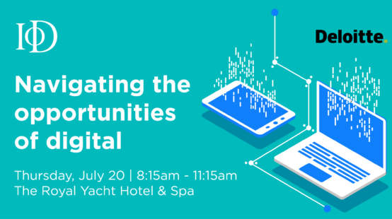 EVENT: 20 July: ‘Navigating the Opportunities of Digital’ with the IoD and Deloitte in Jersey
