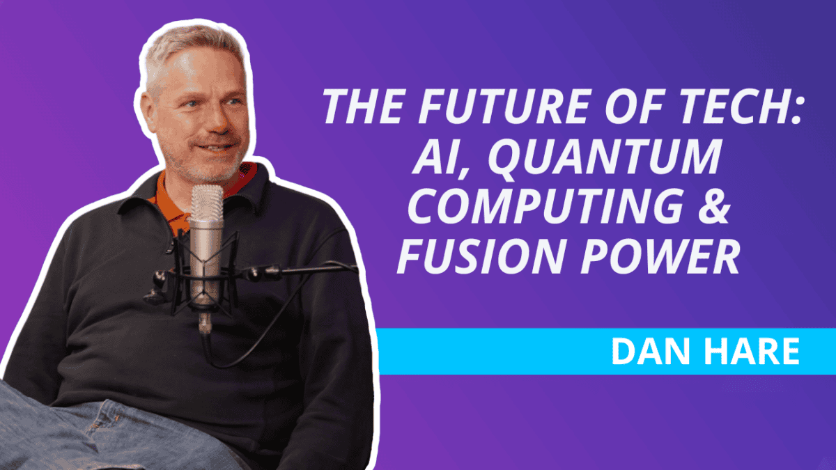Dan Hare, The Future of Tech: AI, Quantum Computing & Fusion Power  