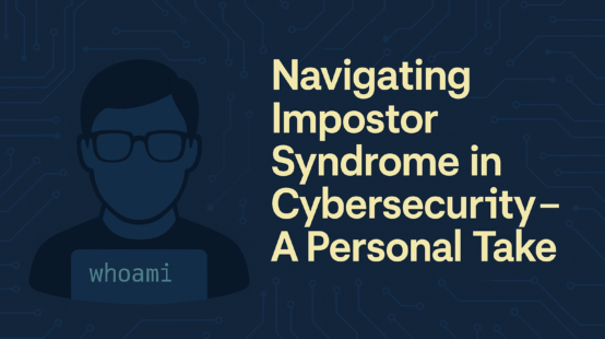 Navigating Imposter Syndrome in Cybersecurity – A Personal Take